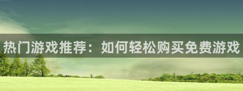 鼎点娱乐注册网站：热门游戏推荐：如何轻松购买免费游戏