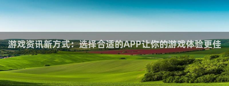 鼎点娱乐4主管：游戏资讯新方式：选择合适的APP让你的游戏体