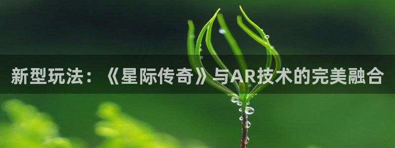 鼎点娱乐升级5994月：新型玩法：《星际传奇》与AR技术的完