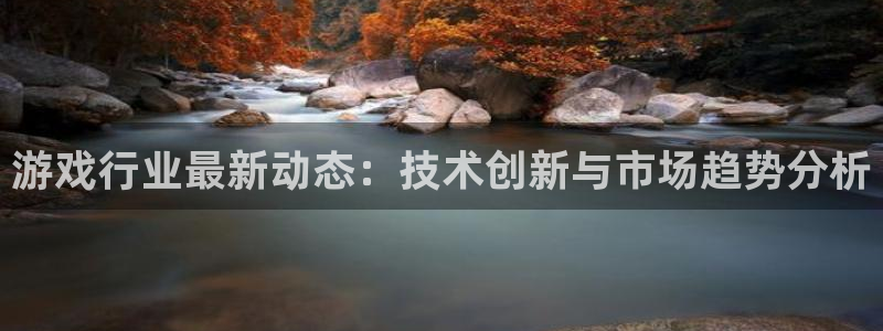 鼎点娱乐官网登录:游戏行业最新动态:技术创新与市场趋势分析