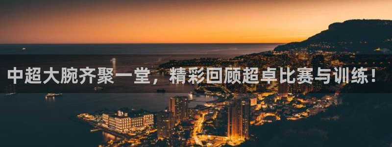 51视频在线直播nba：中超大腕齐聚一堂，精彩回顾超卓比赛与训练！